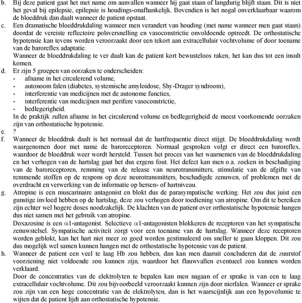 Een dramatische bloeddrukdaling wanneer men verandert van houding (met name wanneer men gaat staan) doordat de vereiste reflectoire polsversnelling en vasoconstrictie onvoldoende optreedt.