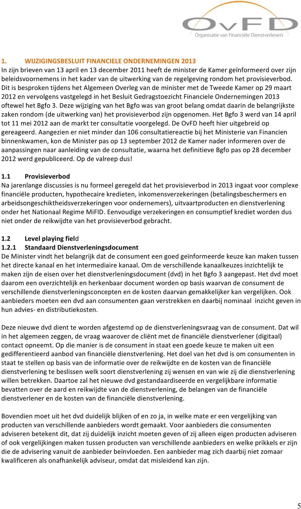 Dit is besproken tijdens het Algemeen Overleg van de minister met de Tweede Kamer op 29 maart 2012 en vervolgens vastgelegd in het Besluit Gedragstoezicht Financiele Ondernemingen 2013 oftewel het