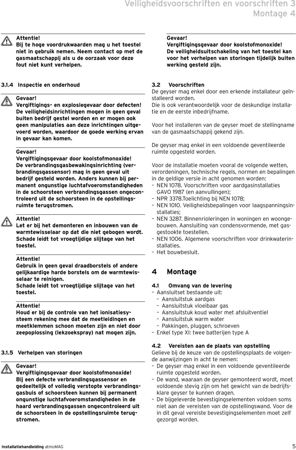 De veiligheidsuitschakeling van het toestel kan voor het verhelpen van storingen tijdelijk buiten werking gesteld zijn. 3..4 Inspectie en onderhoud Vergiftigings- en explosiegevaar door defecten!