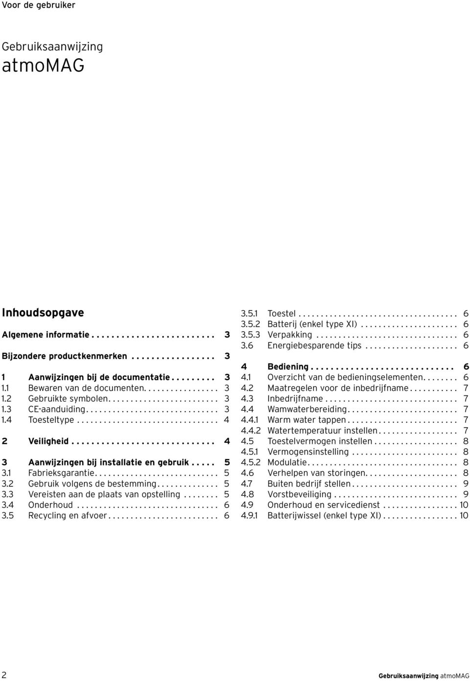 ............................ 4 3 Aanwijzingen bij installatie en gebruik..... 5 3. Fabrieksgarantie............................ 5 3.2 Gebruik volgens de bestemming.............. 5 3.3 Vereisten aan de plaats van opstelling.