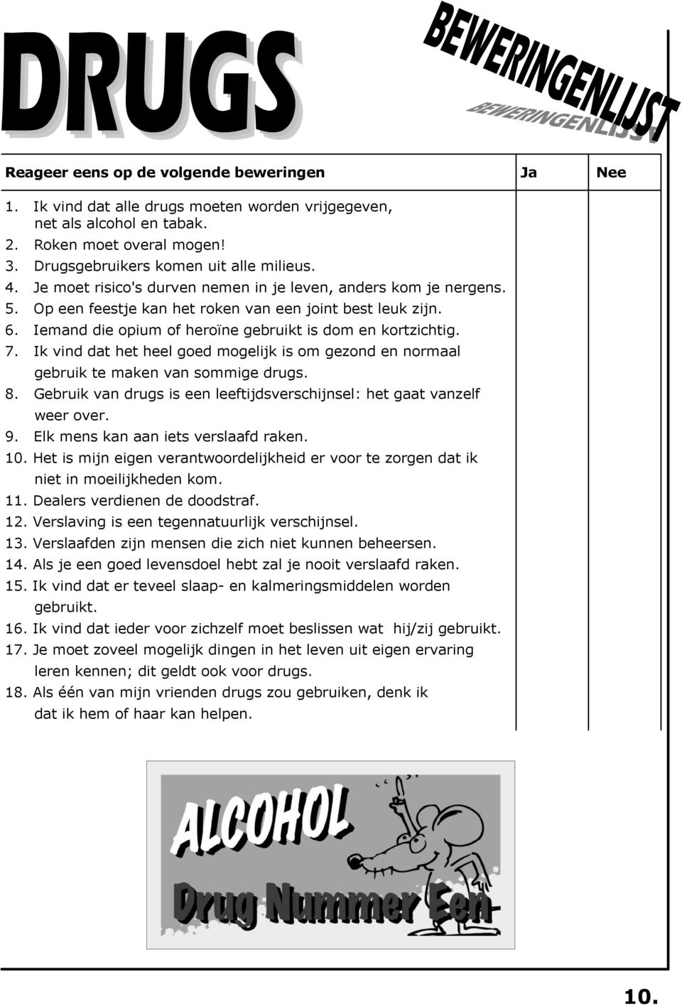 Ik vind dat het heel goed mogelijk is om gezond en normaal gebruik te maken van sommige drugs. 8. Gebruik van drugs is een leeftijdsverschijnsel: het gaat vanzelf weer over. 9.