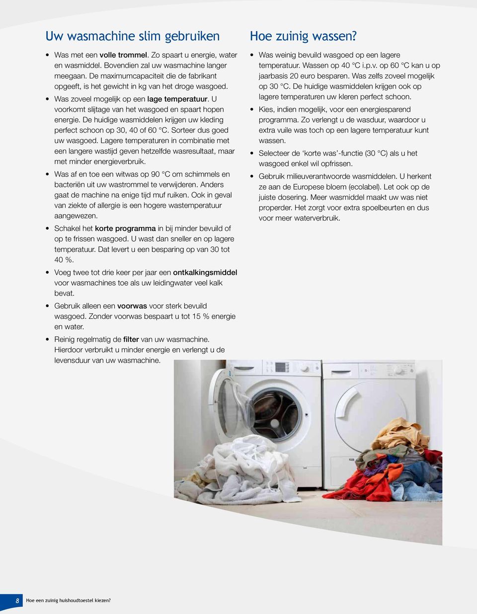 De huidige wasmiddelen krijgen uw kleding perfect schoon op 30, 40 of 60 C. Sorteer dus goed uw wasgoed.