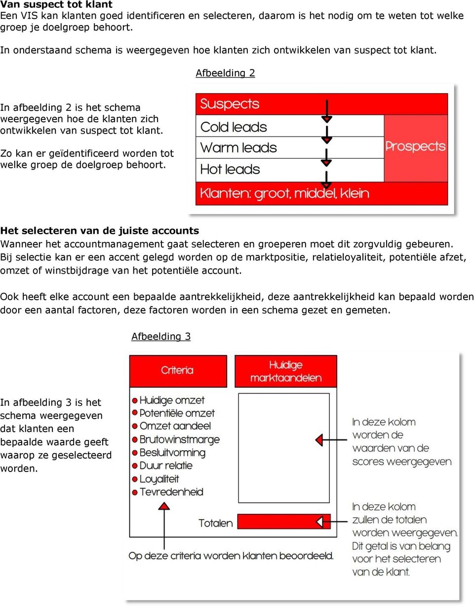 Zo kan er geïdentificeerd worden tot welke groep de doelgroep behoort. Het selecteren van de juiste accounts Wanneer het accountmanagement gaat selecteren en groeperen moet dit zorgvuldig gebeuren.