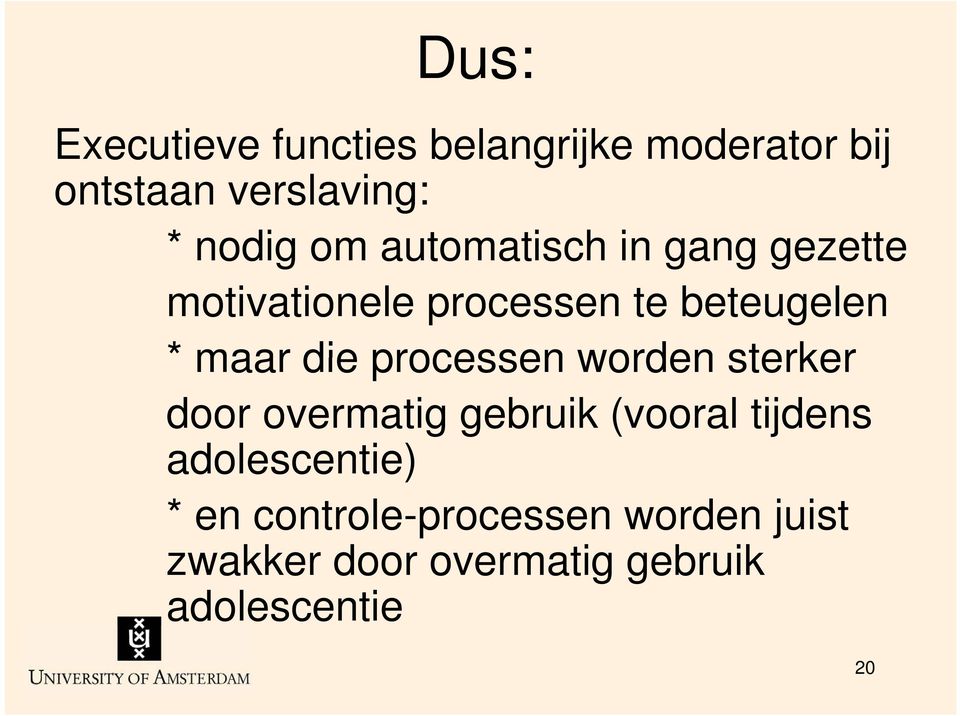 processen worden sterker door overmatig gebruik (vooral tijdens adolescentie) *