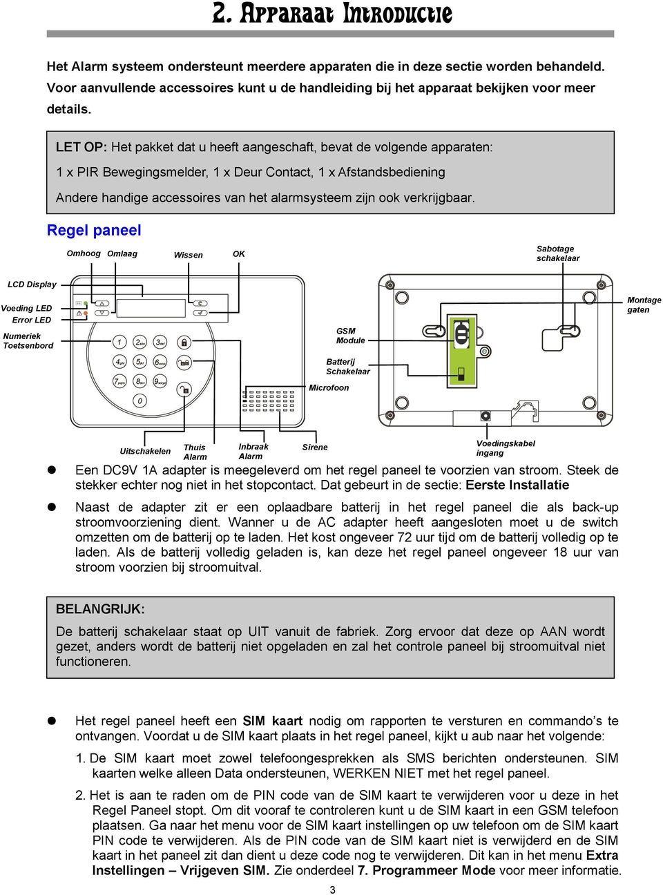 LET OP: Het pakket dat u heeft aangeschaft, bevat de volgende apparaten: 1 x PIR Bewegingsmelder, 1 x Deur Contact, 1 x Afstandsbediening Andere handige accessoires van het alarmsysteem zijn ook