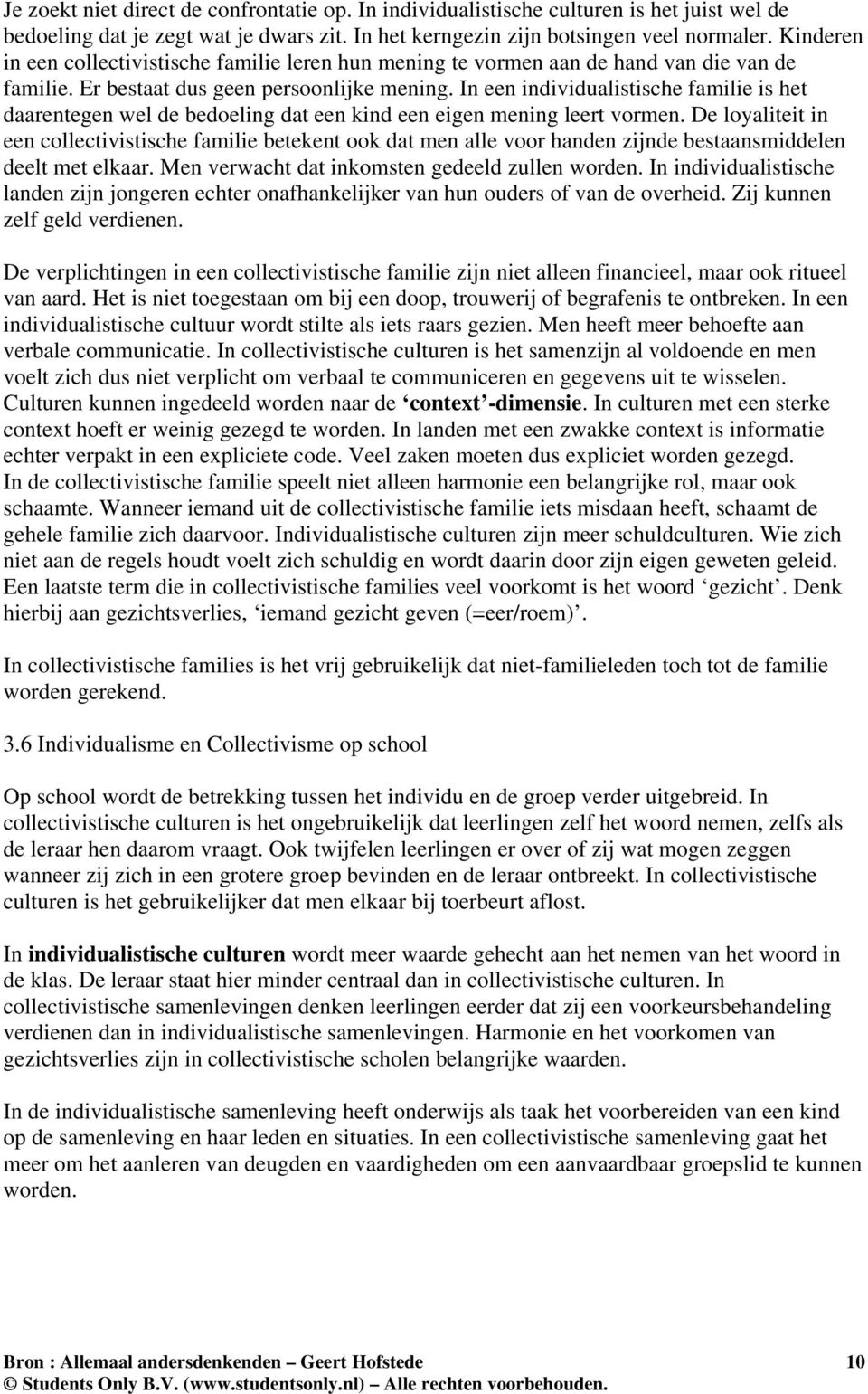 In een individualistische familie is het daarentegen wel de bedoeling dat een kind een eigen mening leert vormen.