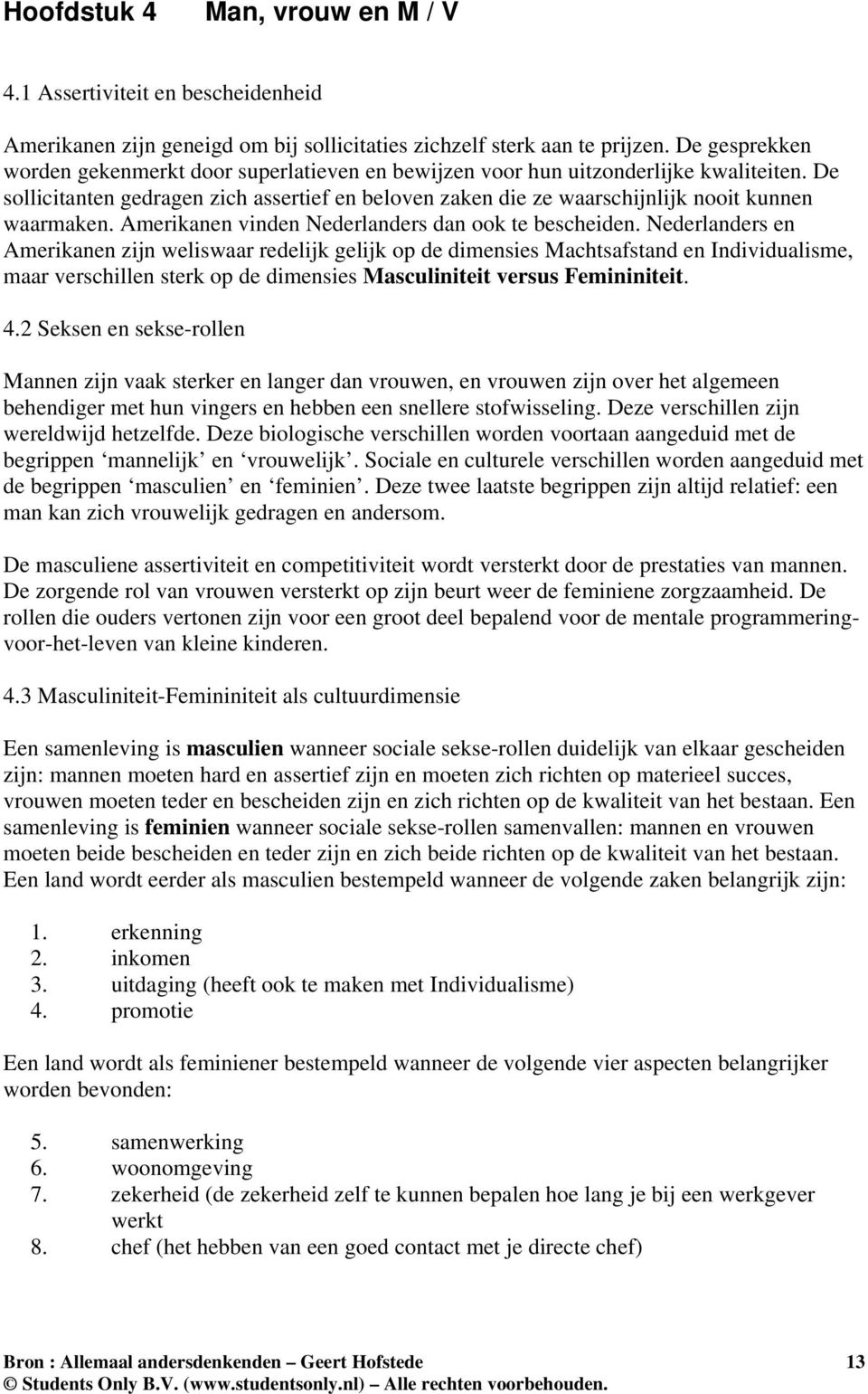 De sollicitanten gedragen zich assertief en beloven zaken die ze waarschijnlijk nooit kunnen waarmaken. Amerikanen vinden Nederlanders dan ook te bescheiden.