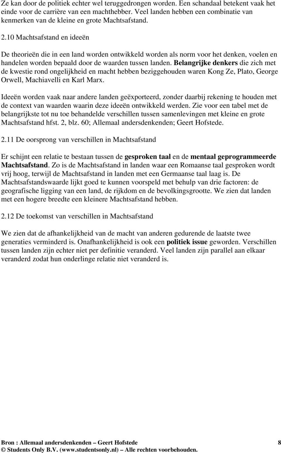 10 Machtsafstand en ideeën De theorieën die in een land worden ontwikkeld worden als norm voor het denken, voelen en handelen worden bepaald door de waarden tussen landen.