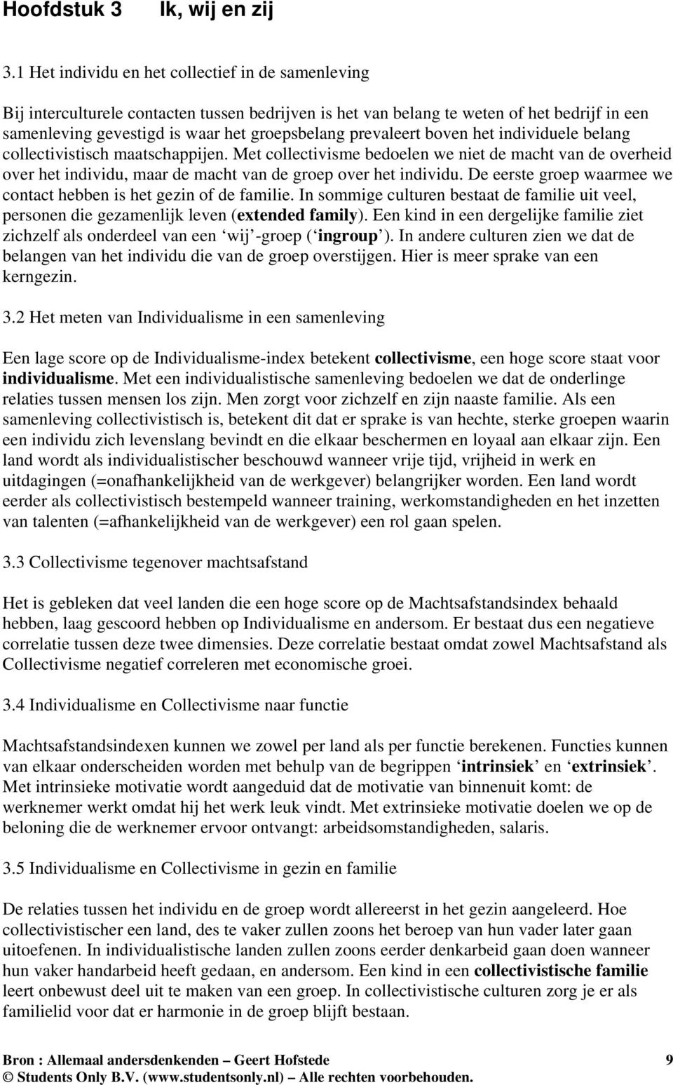 prevaleert boven het individuele belang collectivistisch maatschappijen. Met collectivisme bedoelen we niet de macht van de overheid over het individu, maar de macht van de groep over het individu.