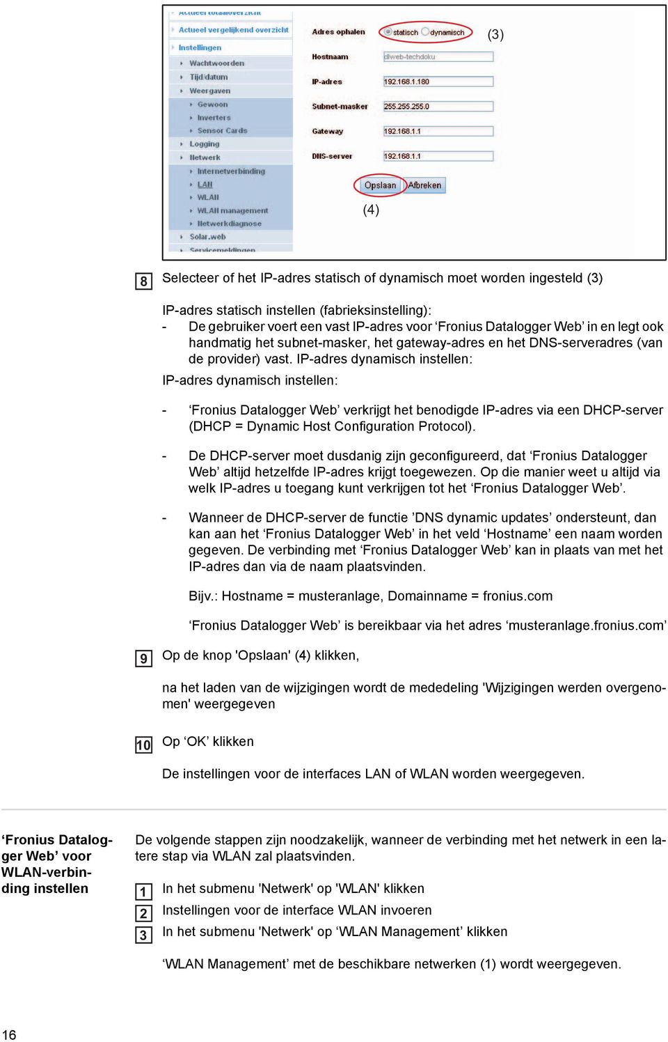 IP-adres dynamisch instellen: IP-adres dynamisch instellen: - Fronius Datalogger Web verkrijgt het benodigde IP-adres via een DHCP-server (DHCP = Dynamic Host Configuration Protocol).