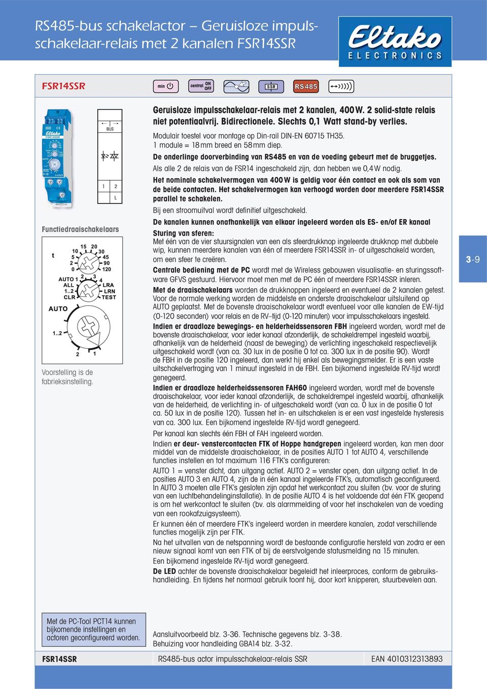 Het nominale schakelvermogen van 400W is geldig voor één contact en ook als som van de beide contacten. Het schakelvermogen kan verhoogd worden door meerdere FSR14SSR parallel te schakelen.