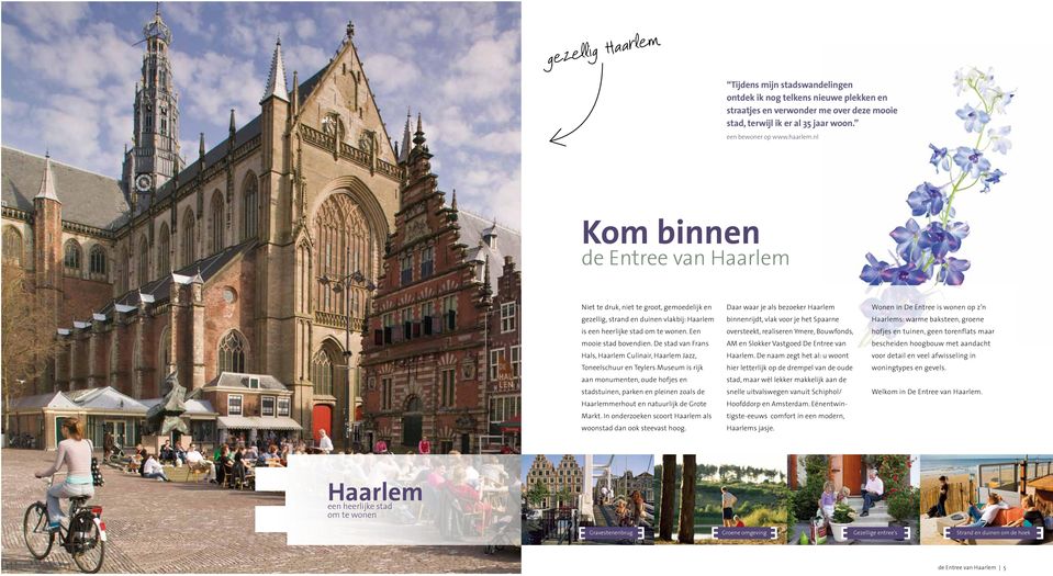 De stad van Frans Hals, Haarlem Culinair, Haarlem Jazz, Toneelschuur en Teylers Museum is rijk aan monumenten, oude hofjes en stadstuinen, parken en pleinen zoals de Haarlemmerhout en natuurlijk de