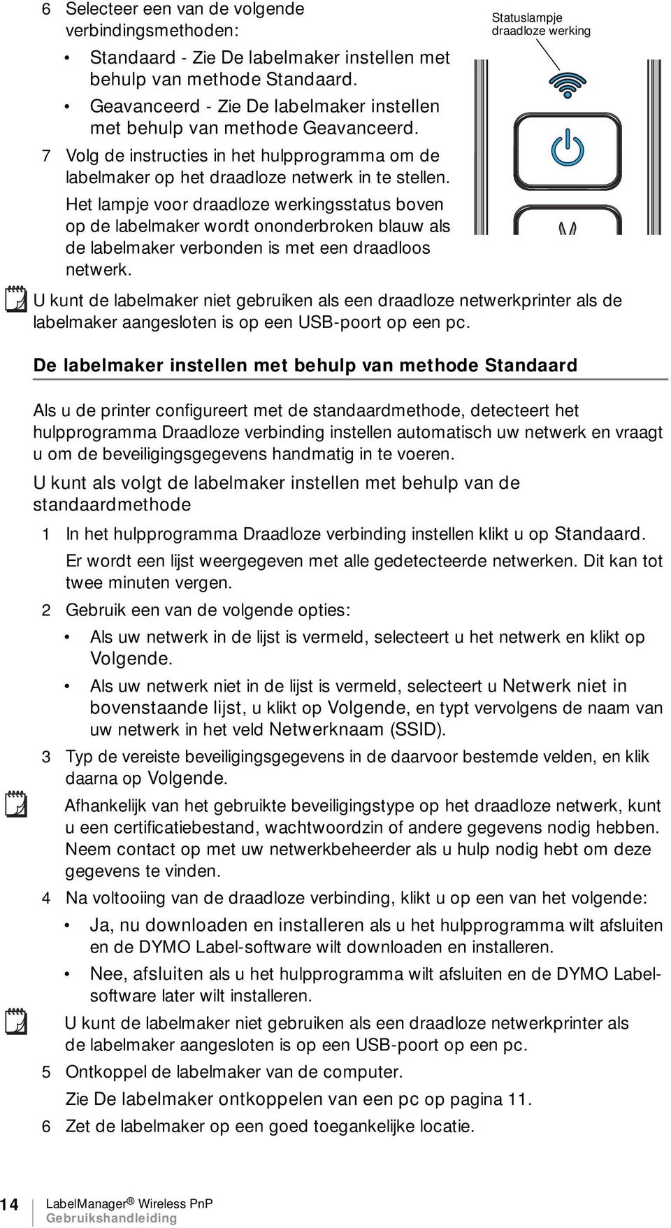 Het lampje voor draadloze werkingsstatus boven op de labelmaker wordt ononderbroken blauw als de labelmaker verbonden is met een draadloos netwerk.