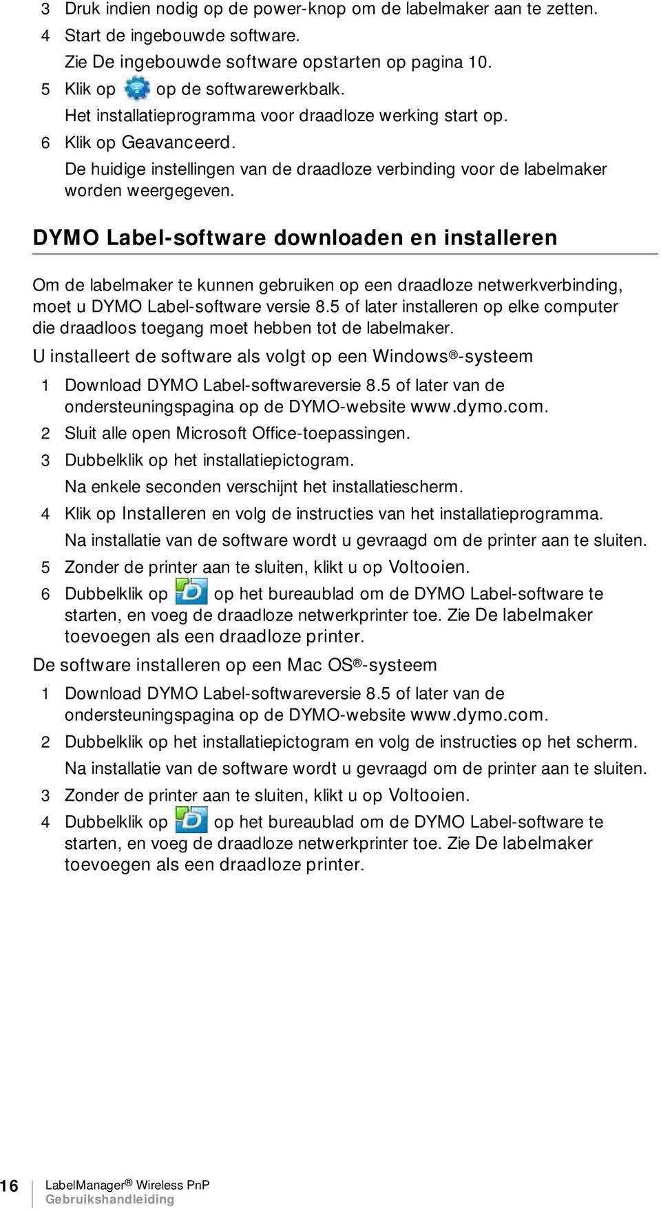 DYMO Label-software downloaden en installeren Om de labelmaker te kunnen gebruiken op een draadloze netwerkverbinding, moet u DYMO Label-software versie 8.