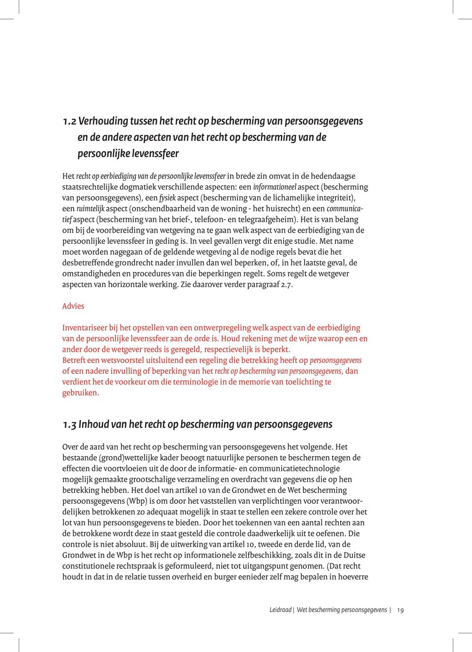 de lichamelijke integriteit), een ruimtelijk aspect (onschendbaarheid van de woning - het huisrecht) en een communicatief aspect (bescherming van het brief-, telefoon- en telegraafgeheim).