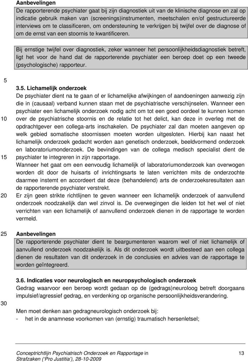 Bij ernstige twijfel over diagnostiek, zeker wanneer het persoonlijkheidsdiagnostiek betreft, ligt het voor de hand dat de rapporterende psychiater een beroep doet op een tweede (psychologische)