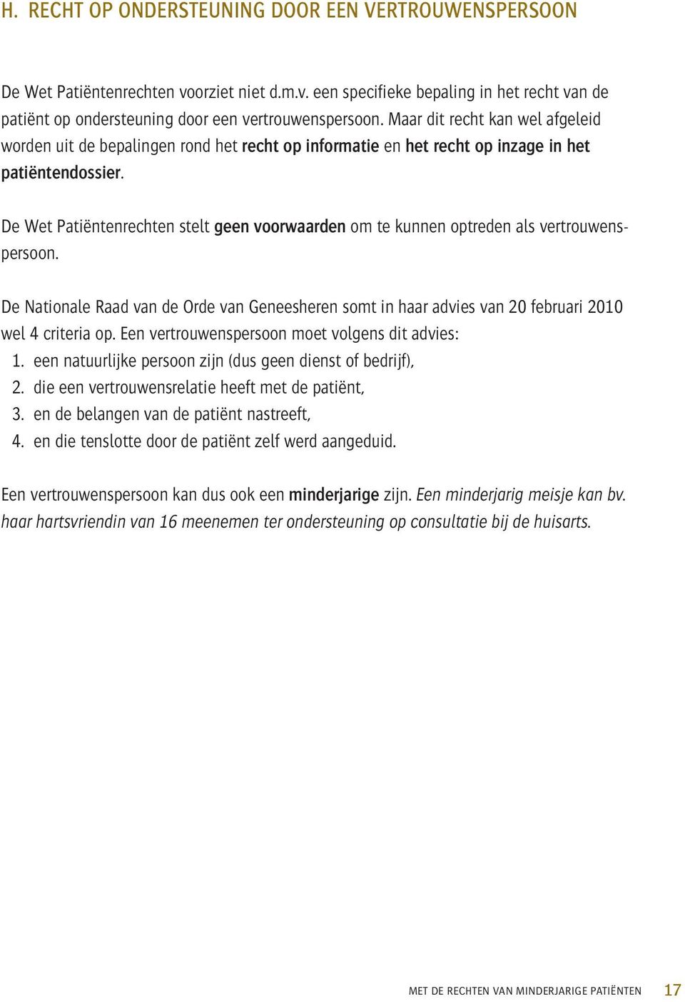 De Wet Patiëntenrechten stelt geen voorwaarden om te kunnen optreden als vertrouwenspersoon. De Nationale Raad van de Orde van Geneesheren somt in haar advies van 20 februari 2010 wel 4 criteria op.