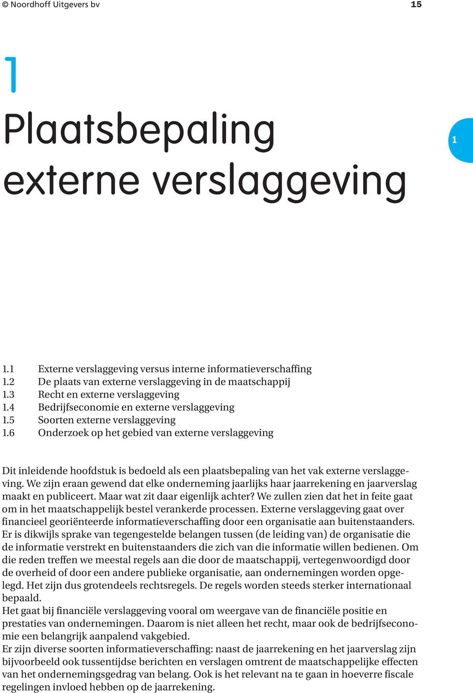 6 Onderzoek op het gebied van externe verslaggeving Dit inleidende hoofdstuk is bedoeld als een plaatsbepaling van het vak externe verslaggeving.