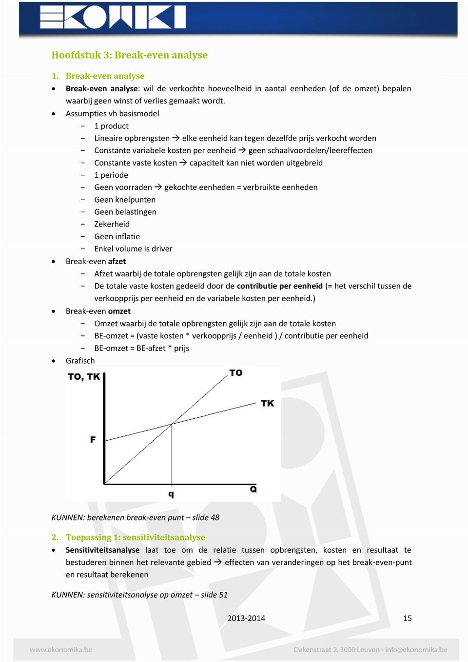 Constante vaste kosten capaciteit kan niet worden uitgebreid - 1 periode - Geen voorraden gekochte eenheden = verbruikte eenheden - Geen knelpunten - Geen belastingen - Zekerheid - Geen inflatie -