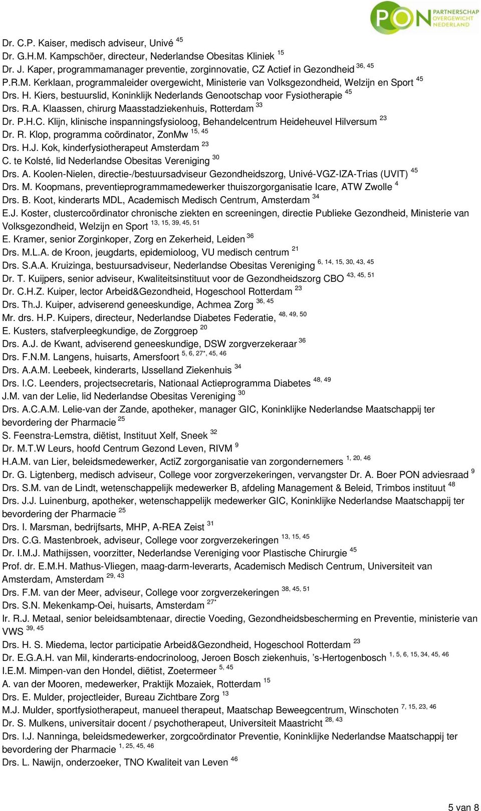 Klaassen, chirurg Maasstadziekenhuis, Rotterdam 33 Dr. P.H.C. Klijn, klinische inspanningsfysioloog, Behandelcentrum Heideheuvel Hilversum 23 15, 45 Dr. R. Klop, programma coördinator, ZonMw Drs. H.J.