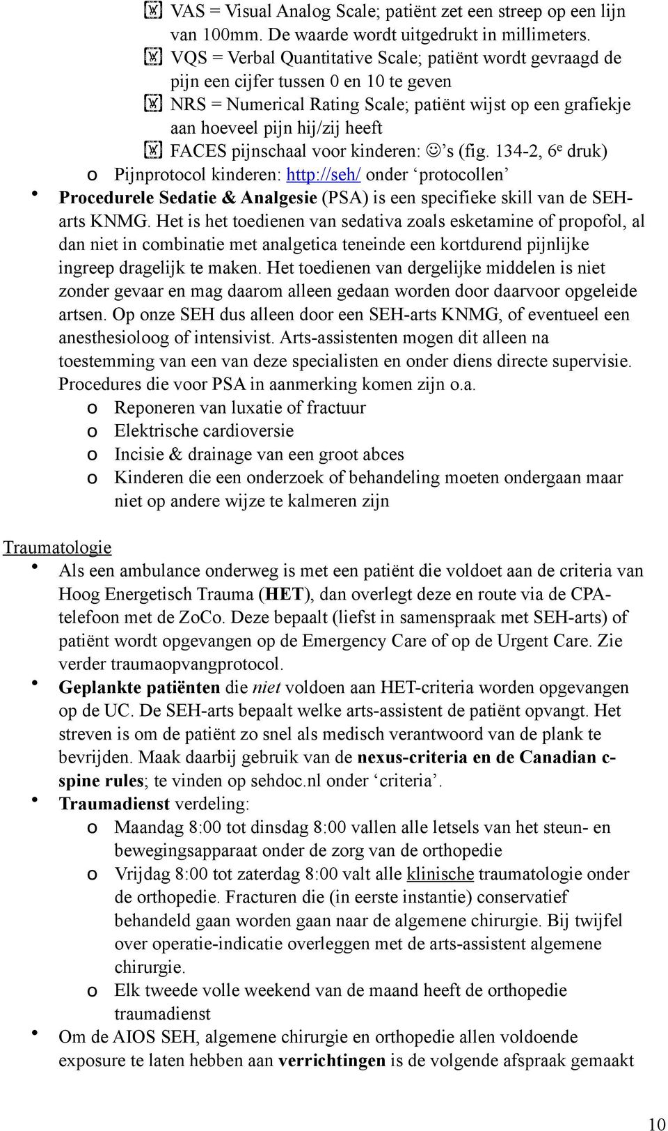 pijnschaal vr kinderen: s (fig. 134-2, 6 e druk) Pijnprtcl kinderen: http://seh/ nder prtcllen Prcedurele Sedatie & Analgesie (PSA) is een specifieke skill van de SEHarts KNMG.