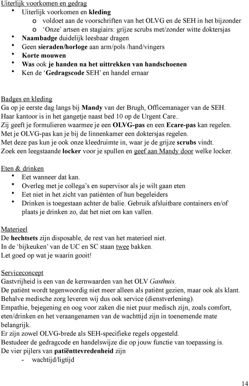 eerste dag langs bij Mandy van der Brugh, Officemanager van de SEH. Haar kantr is in het gangetje naast bed 10 p de Urgent Care.