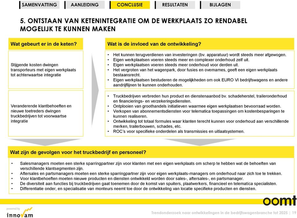 invloed van de ontwikkeling? Het kunnen terugverdienen van investeringen (bv. apparatuur) wordt steeds meer afgewogen. Eigen werkplaatsen voeren steeds meer en complexer onderhoud zelf uit.