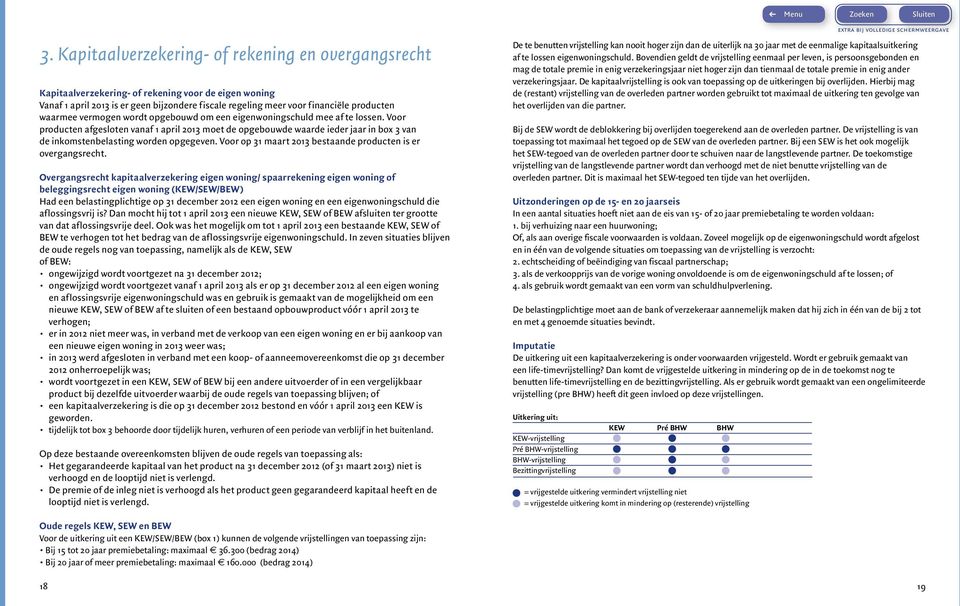 Voor producten afgesloten vanaf 1 april 2013 moet de opgebouwde waarde ieder jaar in box 3 van de inkomstenbelasting worden opgegeven. Voor op 31 maart 2013 bestaande producten is er overgangsrecht.