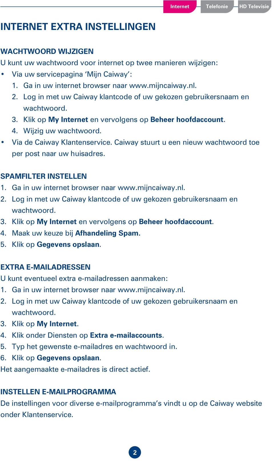 Caiway stuurt u een nieuw wachtwoord toe per post naar uw huisadres. Spamfilter instellen 1. Ga in uw internet browser naar www.mijncaiway.nl. 2.