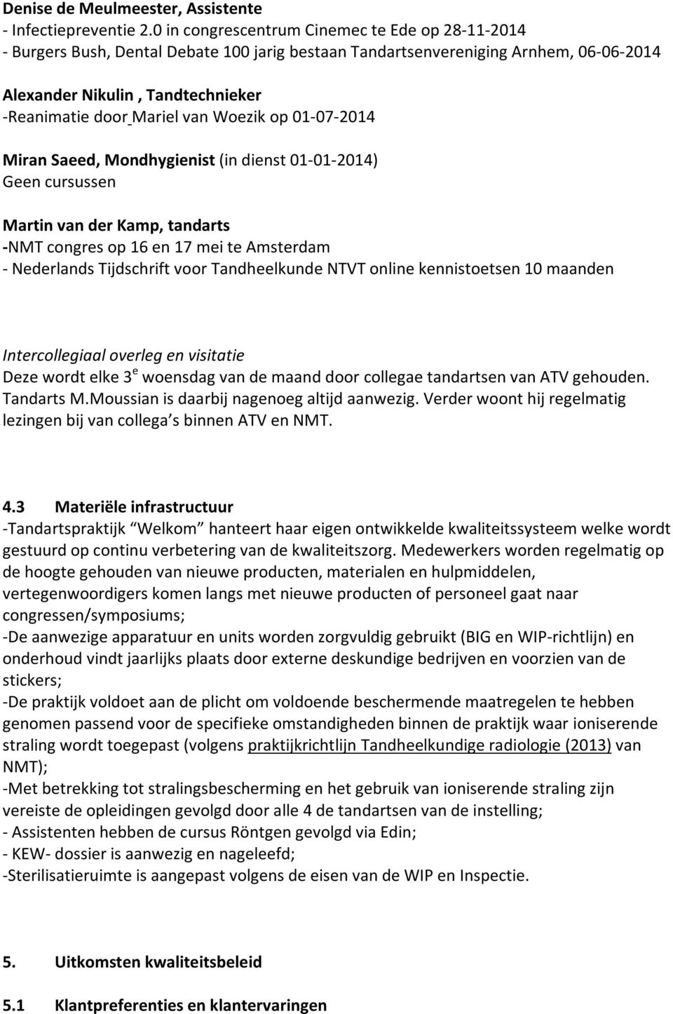 Woezik op 01-07-2014 Miran Saeed, Mondhygienist (in dienst 01-01-2014) Geen cursussen Martin van der Kamp, tandarts -NMT congres op 16 en 17 mei te Amsterdam - Nederlands Tijdschrift voor