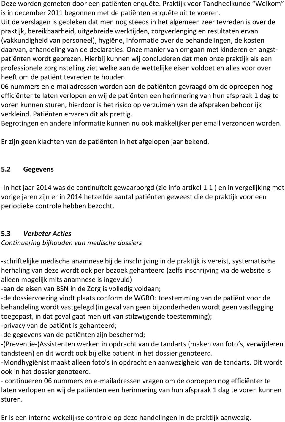 personeel), hygiëne, informatie over de behandelingen, de kosten daarvan, afhandeling van de declaraties. Onze manier van omgaan met kinderen en angstpatiënten wordt geprezen.