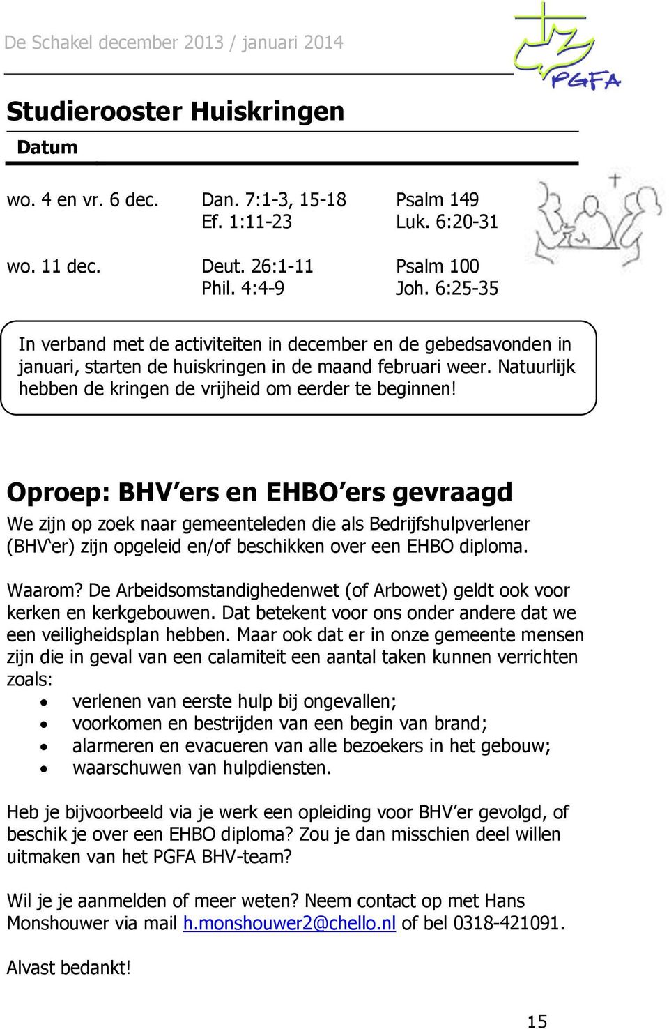 Oproep: BHV ers en EHBO ers gevraagd We zijn op zoek naar gemeenteleden die als Bedrijfshulpverlener (BHV er) zijn opgeleid en/of beschikken over een EHBO diploma. Waarom?