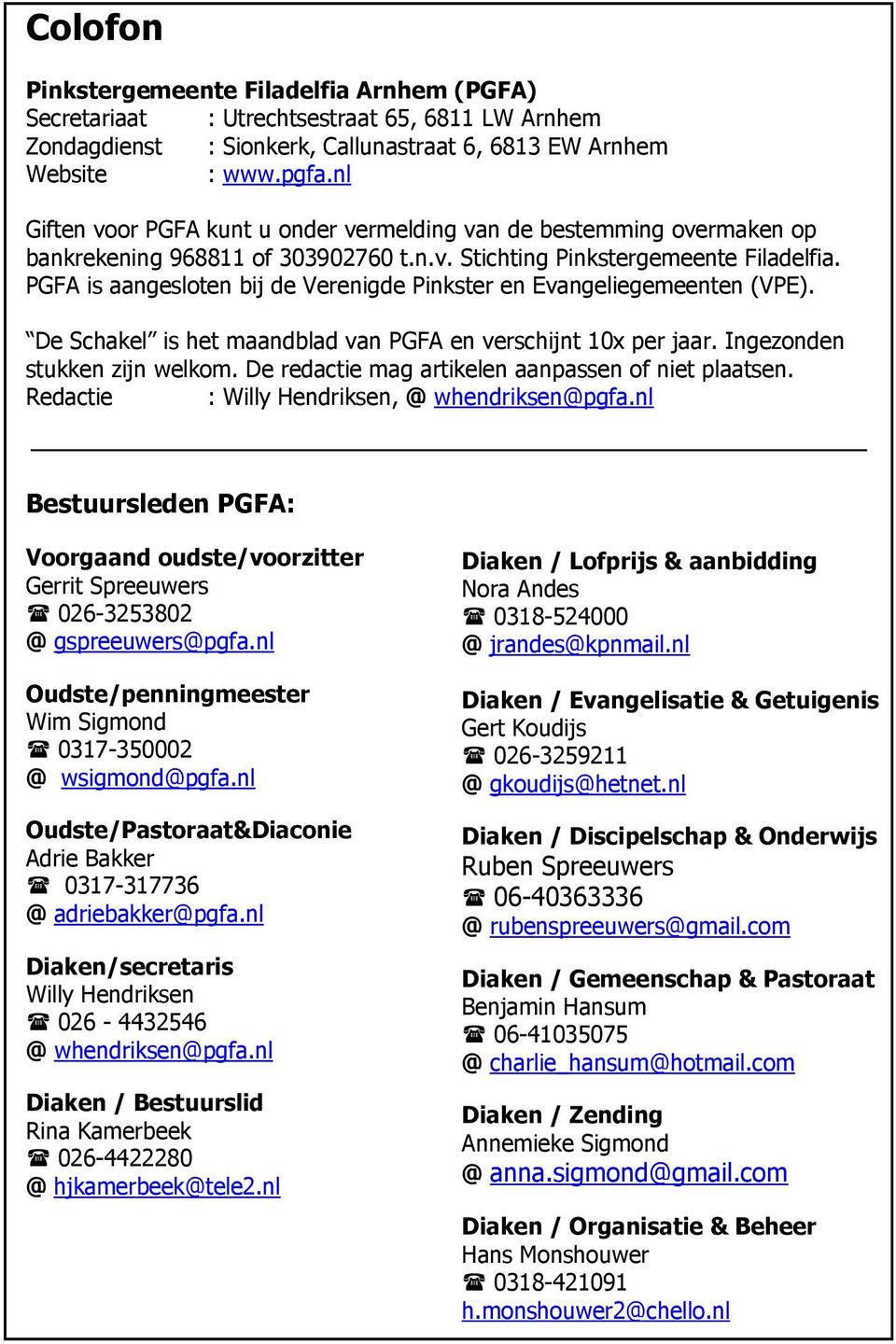 PGFA is aangesloten bij de Verenigde Pinkster en Evangeliegemeenten (VPE). De Schakel is het maandblad van PGFA en verschijnt 10x per jaar. Ingezonden stukken zijn welkom.