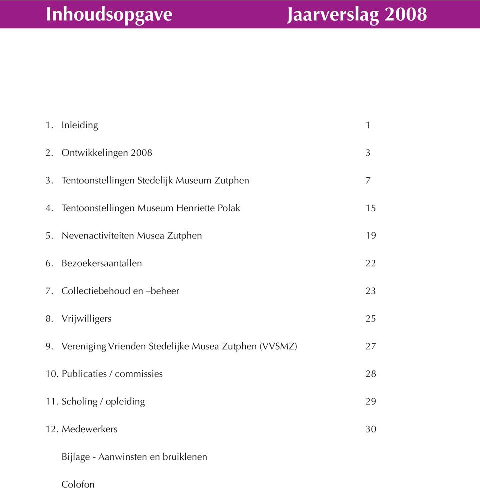 Nevenactiviteiten Musea Zutphen 19 6. Bezoekersaantallen 22 7. Collectiebehoud en beheer 23 8. Vrijwilligers 25 9.