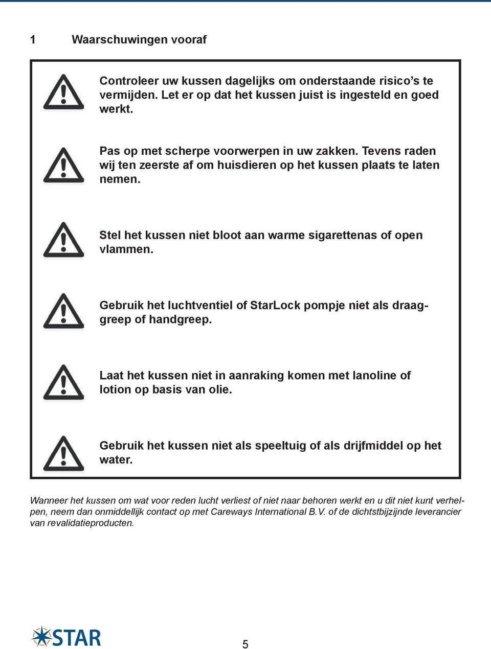 Gebruik het luchtventiel of StarLock pompje niet als draaggreep of handgreep. Laat het kussen niet in aanraking komen met lanoline of lotion op basis van olie.