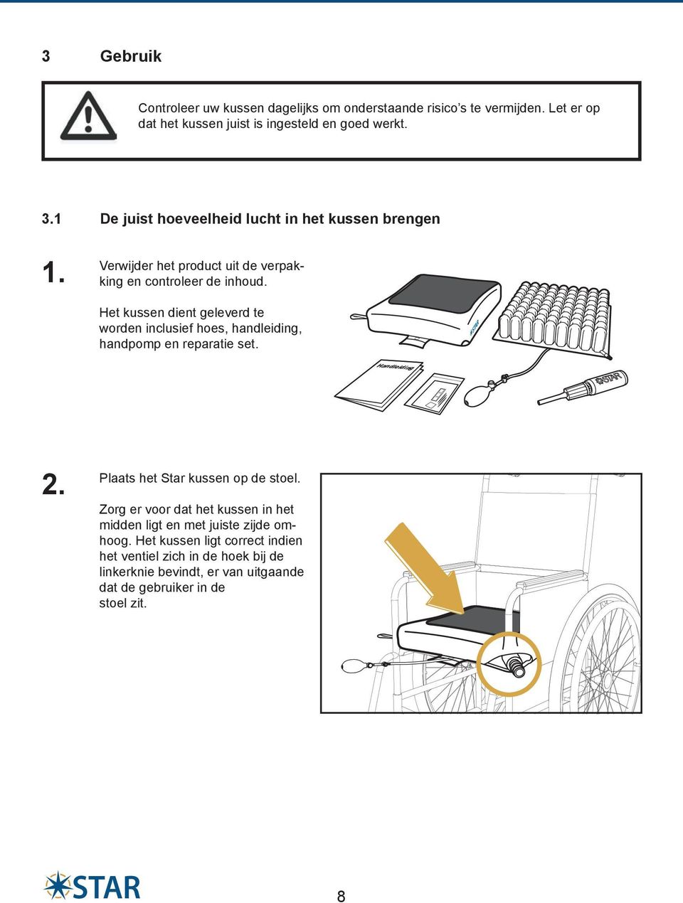 Het kussen dient geleverd te worden inclusief hoes, handleiding, handpomp en reparatie set. Handleiding 2. Plaats het Star kussen op de stoel.