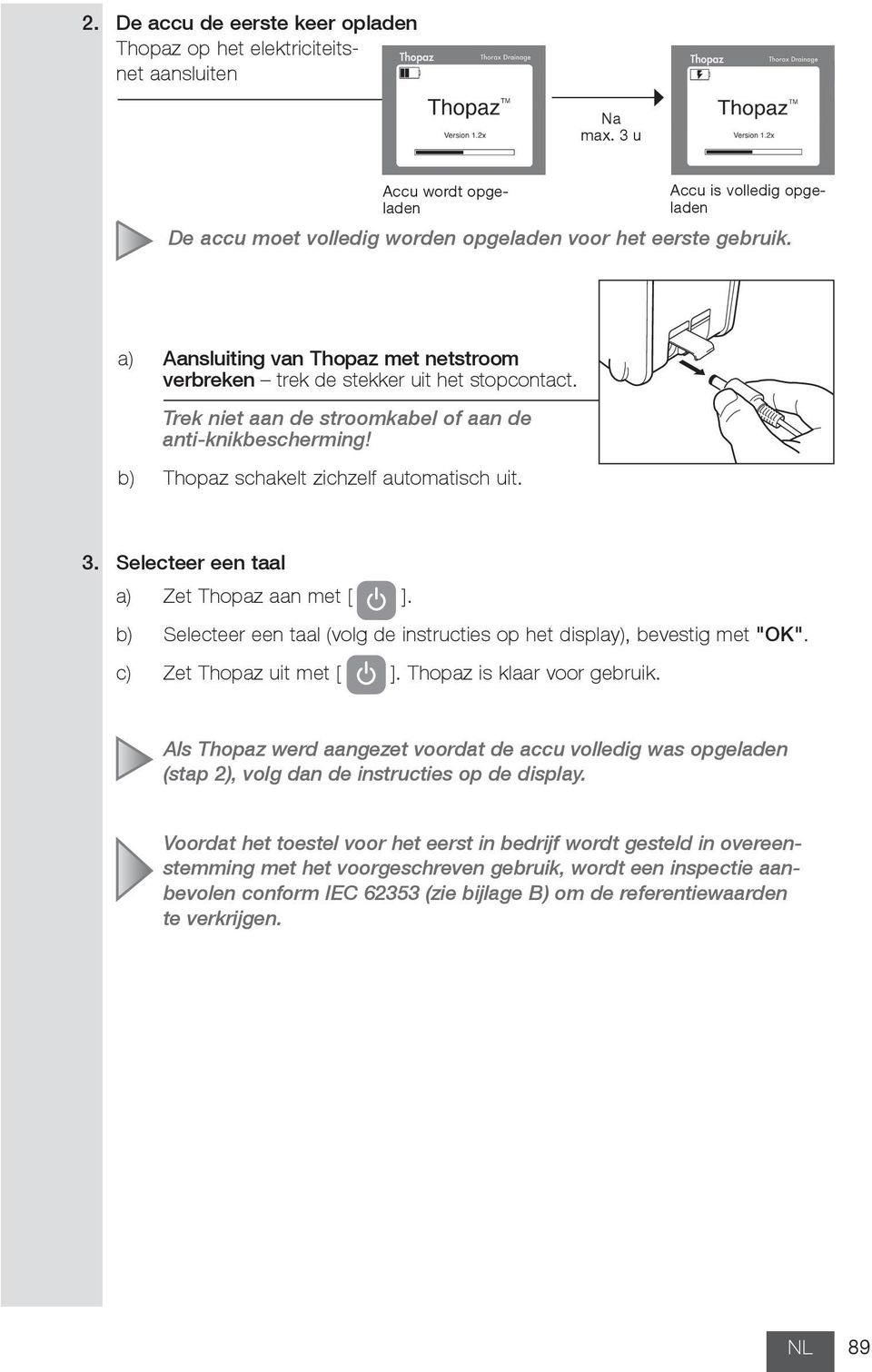 Selecteer een taal a) Zet Thopaz aan met [ ]. b) Selecteer een taal (volg de instructies op het display), bevestig met "OK". c) Zet Thopaz uit met [ ]. Thopaz is klaar voor gebruik.