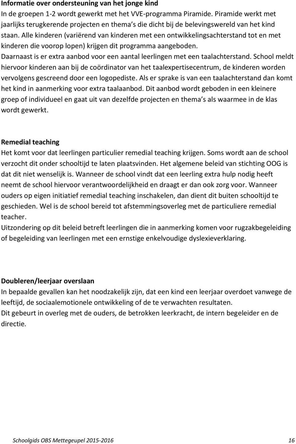 Alle kinderen (variërend van kinderen met een ontwikkelingsachterstand tot en met kinderen die voorop lopen) krijgen dit programma aangeboden.