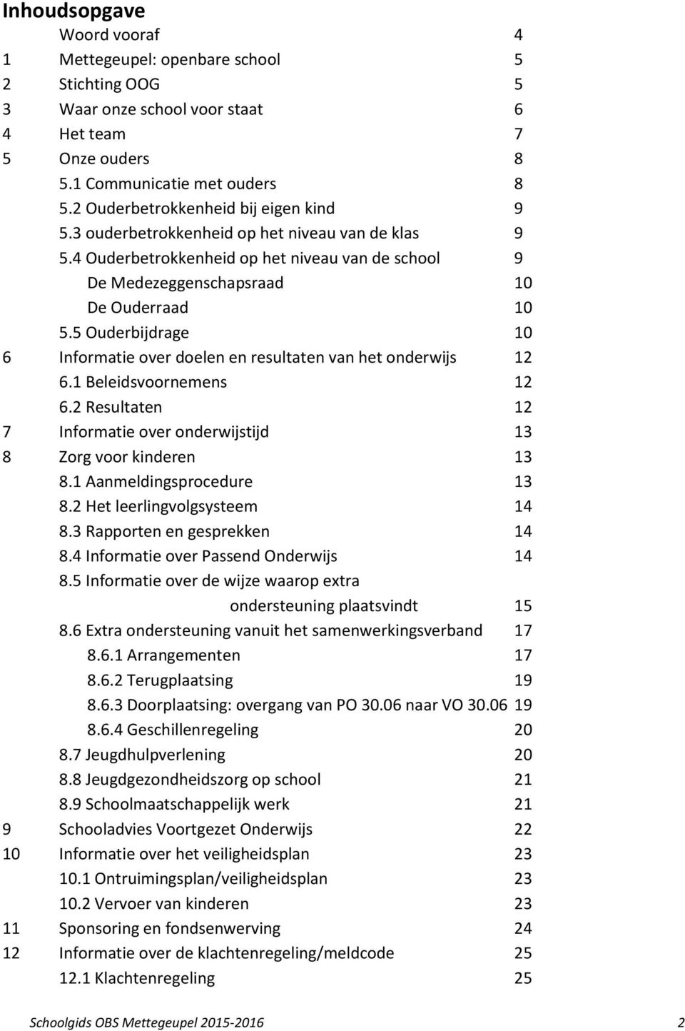 5 Ouderbijdrage 10 6 Informatie over doelen en resultaten van het onderwijs 12 6.1 Beleidsvoornemens 12 6.2 Resultaten 12 7 Informatie over onderwijstijd 13 8 Zorg voor kinderen 13 8.