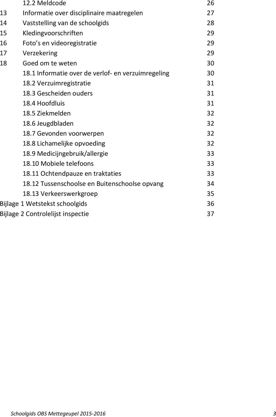 6 Jeugdbladen 32 18.7 Gevonden voorwerpen 32 18.8 Lichamelijke opvoeding 32 18.9 Medicijngebruik/allergie 33 18.10 Mobiele telefoons 33 18.11 Ochtendpauze en traktaties 33 18.