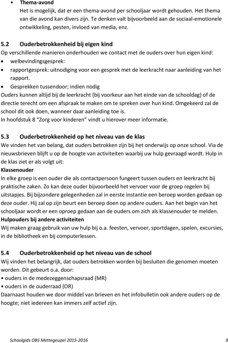 2 Ouderbetrokkenheid bij eigen kind Op verschillende manieren onderhouden we contact met de ouders over hun eigen kind: welbevindingsgesprek: rapportgesprek: uitnodiging voor een gesprek met de