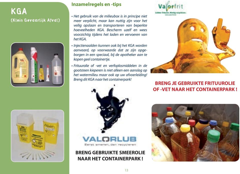 Injectienaalden kunnen ook bij het KGA worden aanvaard, op voorwaarde dat ze zijn opgeborgen in een speciaal, bij de apotheker aan te kopen geel containertje.