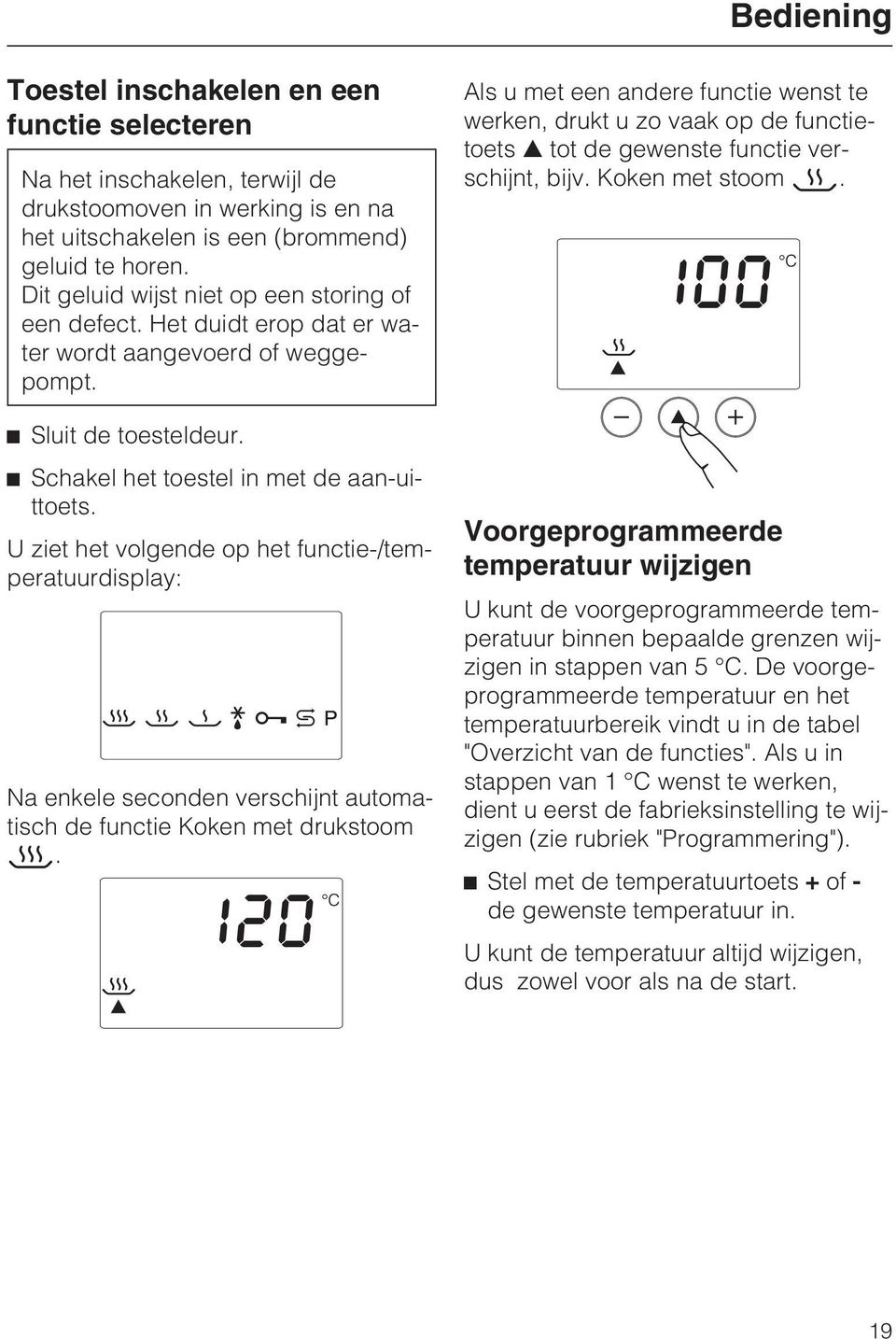 U ziet het volgende op het functie-/temperatuurdisplay: Na enkele seconden verschijnt automatisch de functie Koken met drukstoom.