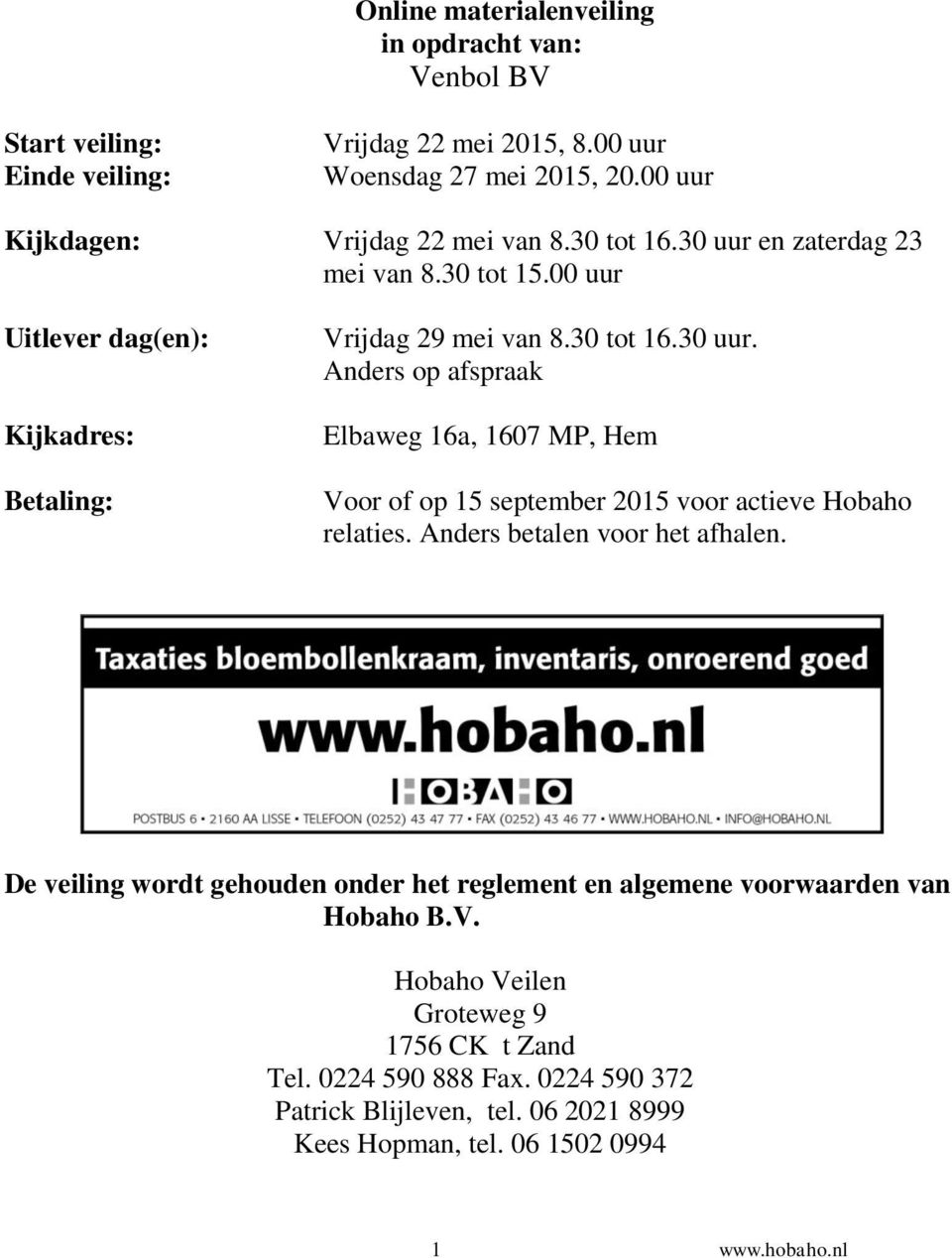 Anders betalen voor het afhalen. De veiling wordt gehouden onder het reglement en algemene voorwaarden van Hobaho B.V. Hobaho Veilen Groteweg 9 1756 CK t Zand Tel.