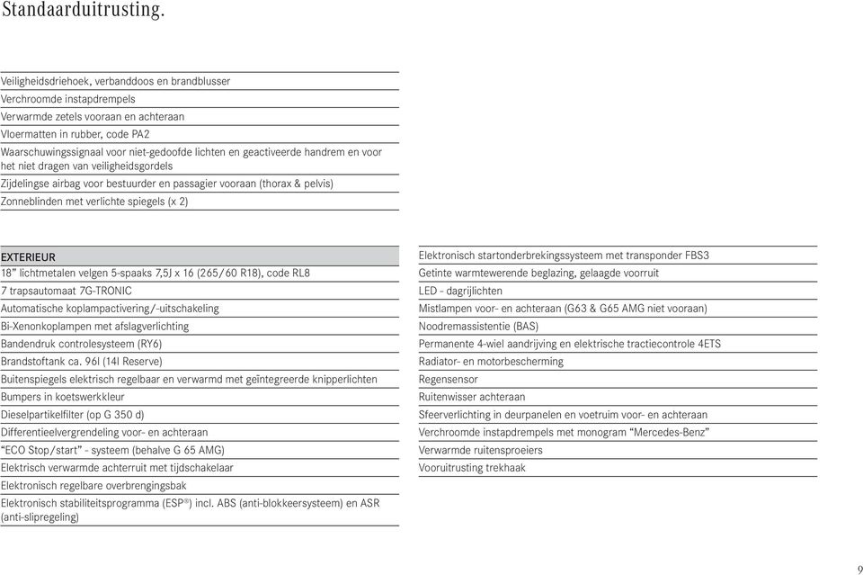 geactiveerde handrem en voor het niet dragen van veiligheidsgordels Zijdelingse airbag voor bestuurder en passagier vooraan (thorax & pelvis) Zonneblinden met verlichte spiegels (x 2) EXTERI 18