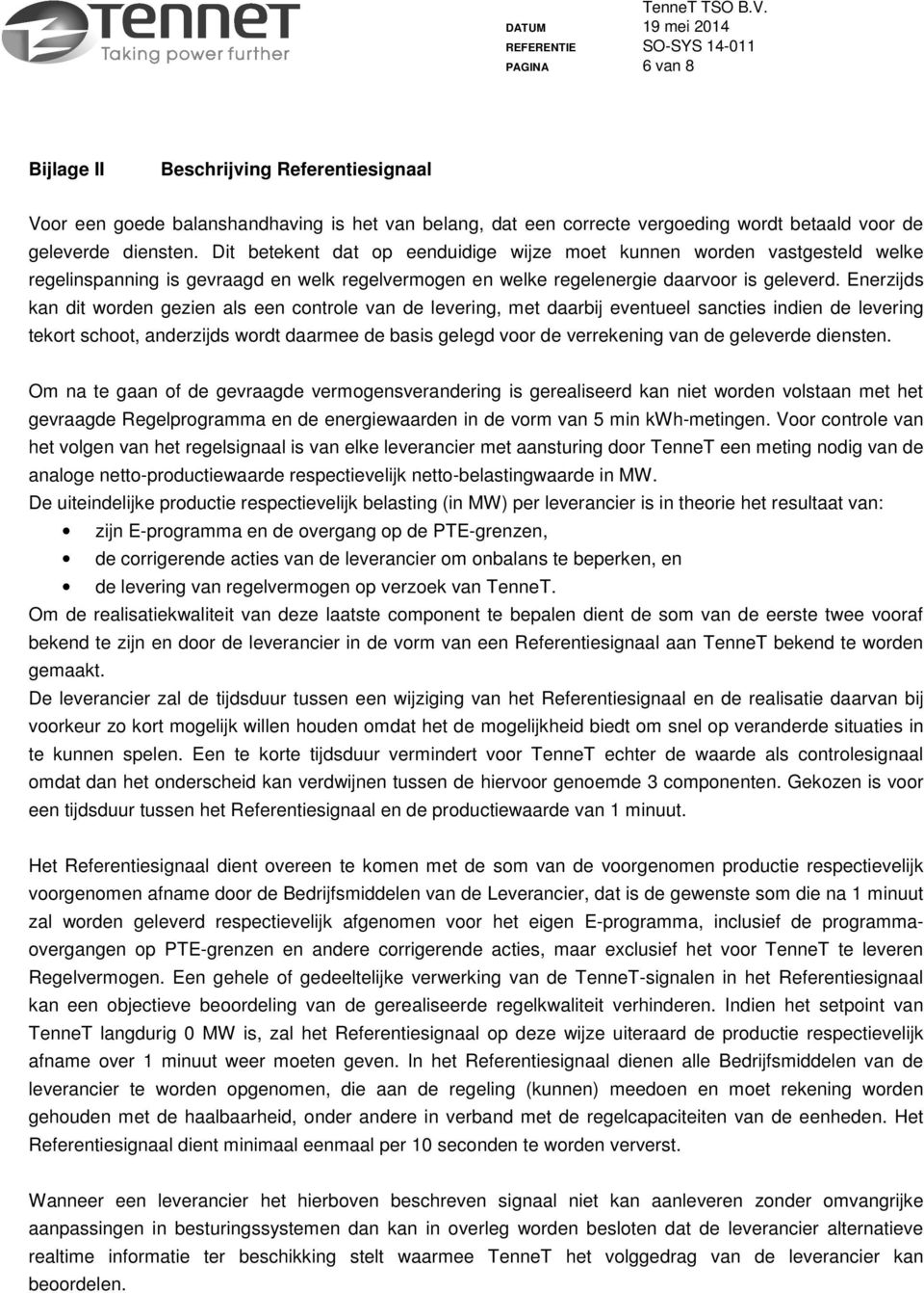 Enerzijds kan dit worden gezien als een controle van de levering, met daarbij eventueel sancties indien de levering tekort schoot, anderzijds wordt daarmee de basis gelegd voor de verrekening van de