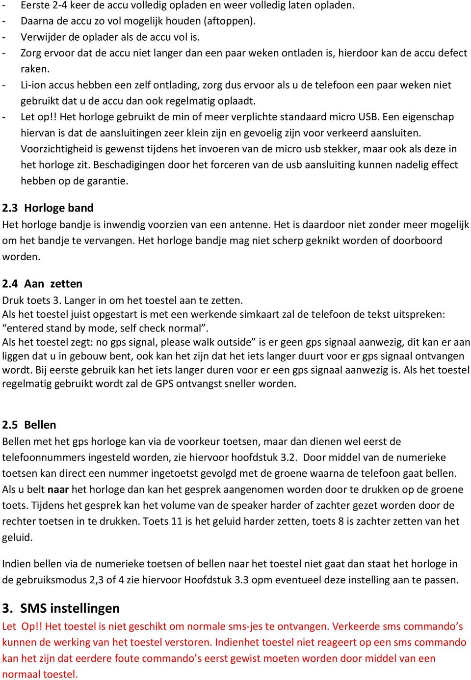 - Li-ion accus hebben een zelf ontlading, zorg dus ervoor als u de telefoon een paar weken niet gebruikt dat u de accu dan ook regelmatig oplaadt. - Let op!