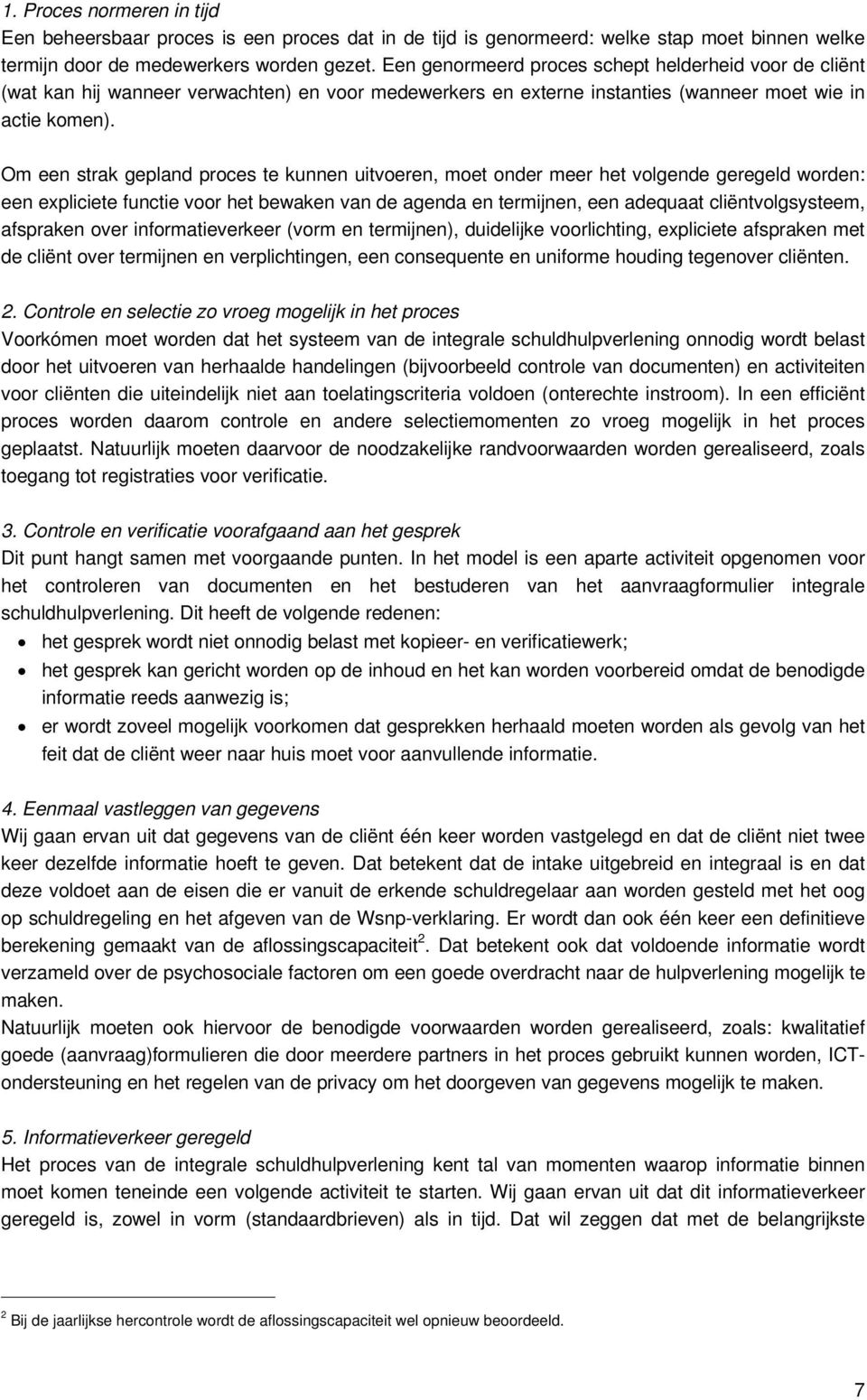 Om een strak gepland proces te kunnen uitvoeren, moet onder meer het volgende geregeld worden: een expliciete functie voor het bewaken van de agenda en termijnen, een adequaat cliëntvolgsysteem,