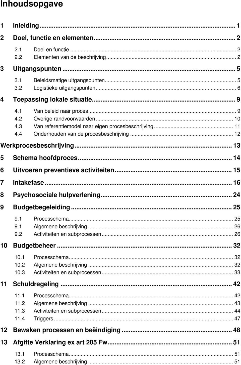 4 Onderhouden van de procesbeschrijving... 12 Werkprocesbeschrijving... 13 5 Schema hoofdproces... 14 6 Uitvoeren preventieve activiteiten... 15 7 Intakefase... 16 8 Psychosociale hulpverlening.