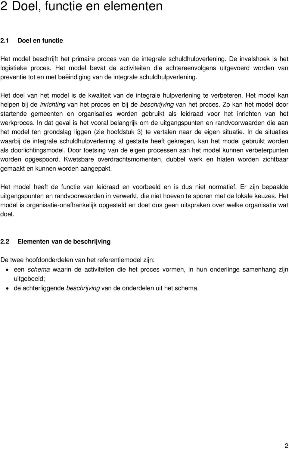 Het doel van het model is de kwaliteit van de integrale hulpverlening te verbeteren. Het model kan helpen bij de inrichting van het proces en bij de beschrijving van het proces.